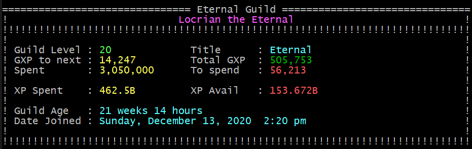 Image of what the (gs command looks like on the mud. Top row indicates your guild level and title. Second row indicates how much gxp you need to advance to your next eternal guild level as well as how much total gxp you have. Third row indicates how much gxp you've spent on skills as well as how much you currently have to spend on a skill. Fourth row indicates how much xp you've spent in total on powers and how much xp you currently have to spend on powers. Fifth row is your guild age, and last row is the date you joined the eternals guild.